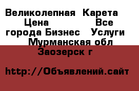 Великолепная  Карета   › Цена ­ 300 000 - Все города Бизнес » Услуги   . Мурманская обл.,Заозерск г.